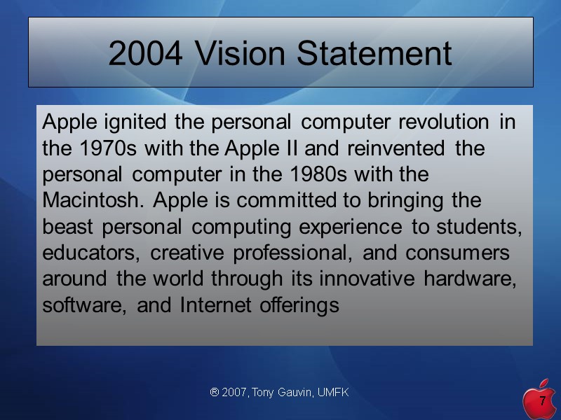 ® 2007, Tony Gauvin, UMFK 7 2004 Vision Statement  Apple ignited the personal